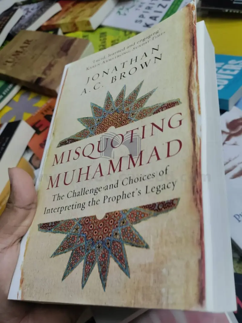 Misquoting Muhammad: The Challenge and Choices of Interpreting the Prophet's Legacy