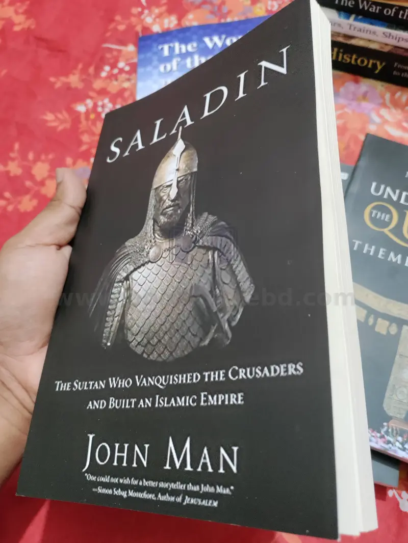 Saladin: The Sultan Who Vanquished the Crusaders and Built an Islamic Empire