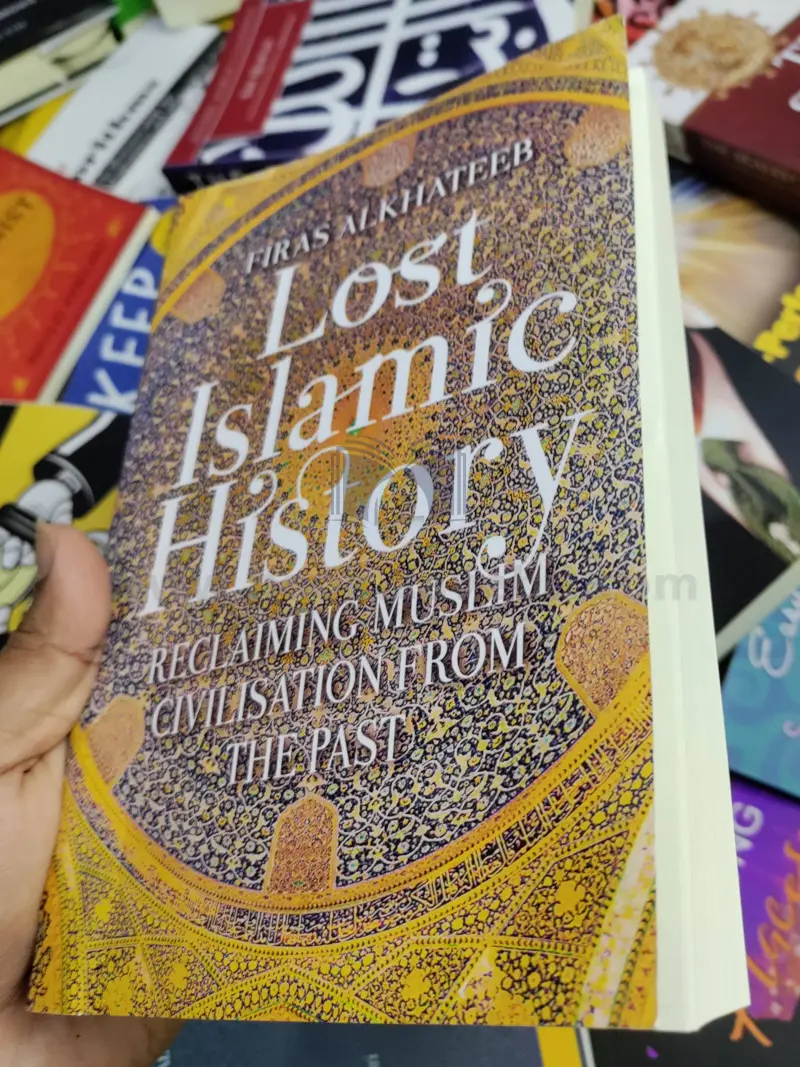 Lost Islamic History: Reclaiming Muslim Civilisation from the Past