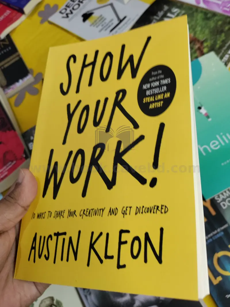 Show Your Work!: 10 Ways to Share Your Creativity and Get Discovered