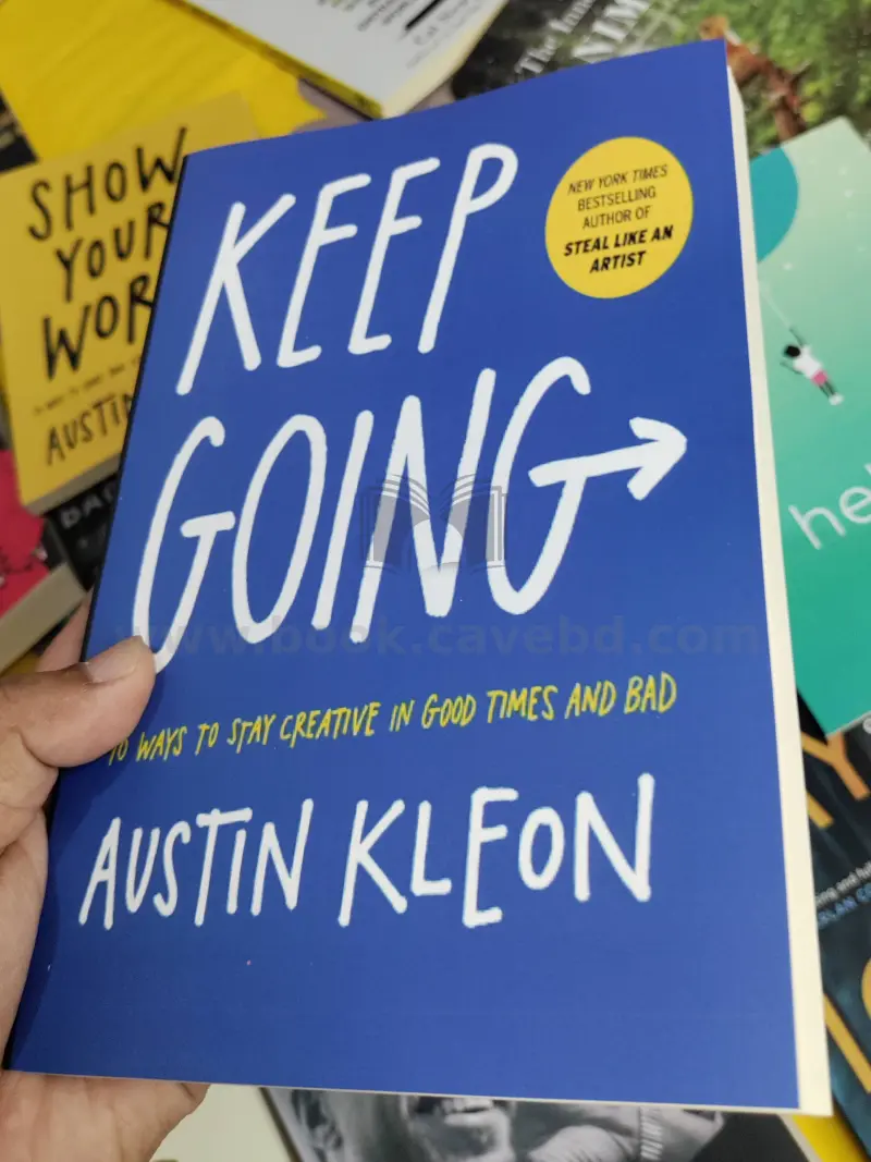 Keep Going: 10 Ways to Stay Creative in Good Times and Bad