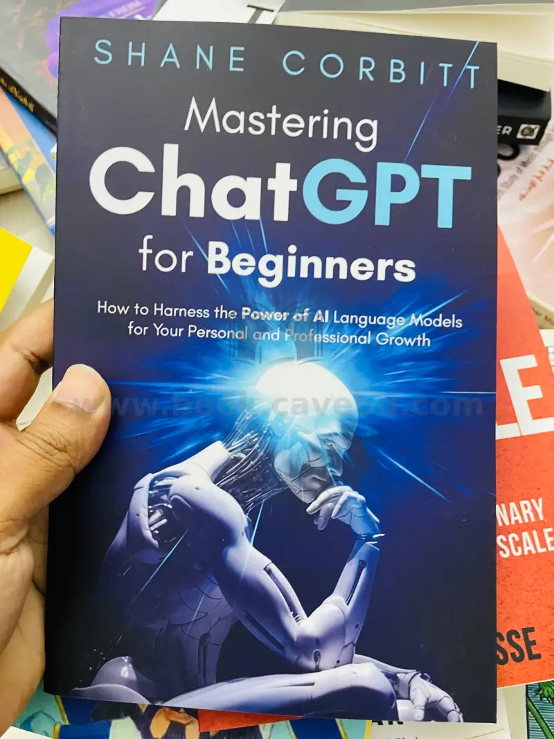 Mastering ChatGPT for Beginners: How to Harness the Power of AI Language Models for Your Personal and Professional Growth
