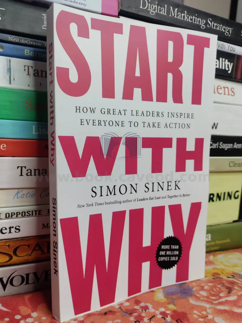 Start with Why: How Great Leaders Inspire Everyone to Take Action