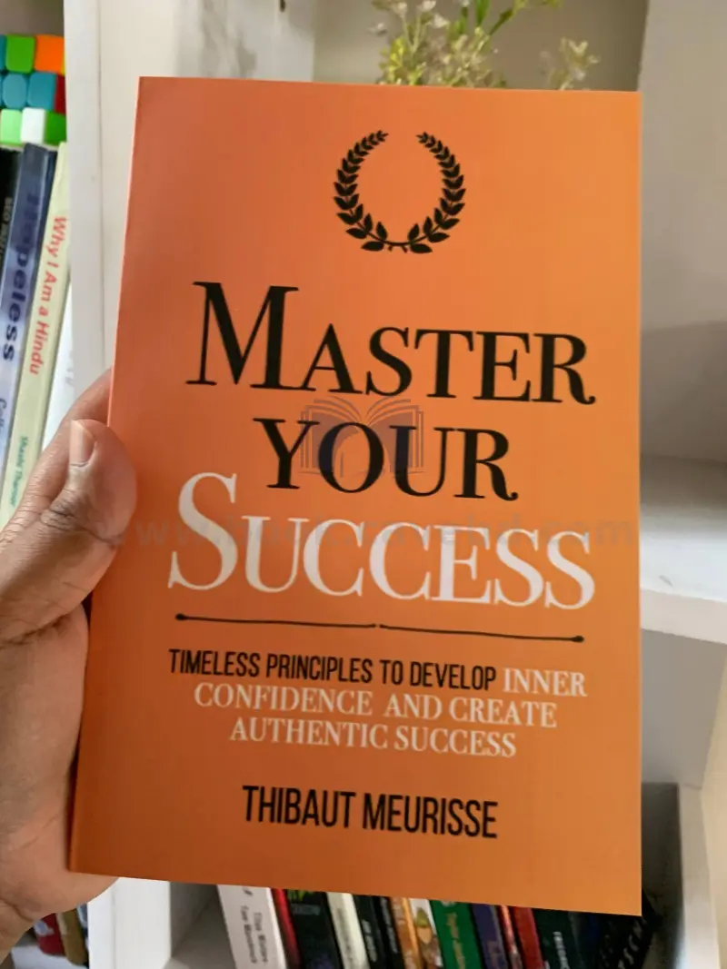 Master Your Success: Timeless Principles to Develop Inner Confidence and Create Authentic Success (Mastery Series Book 6)