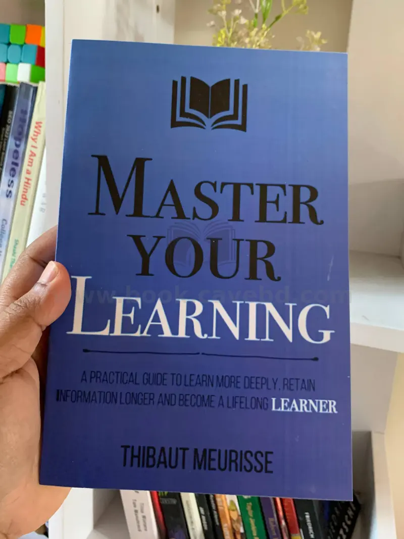Master Your Learning : A Practical Guide to Learn More Deeply, Retain Information Longer and Become a Lifelong Learner (Mastery Series Book 9)
