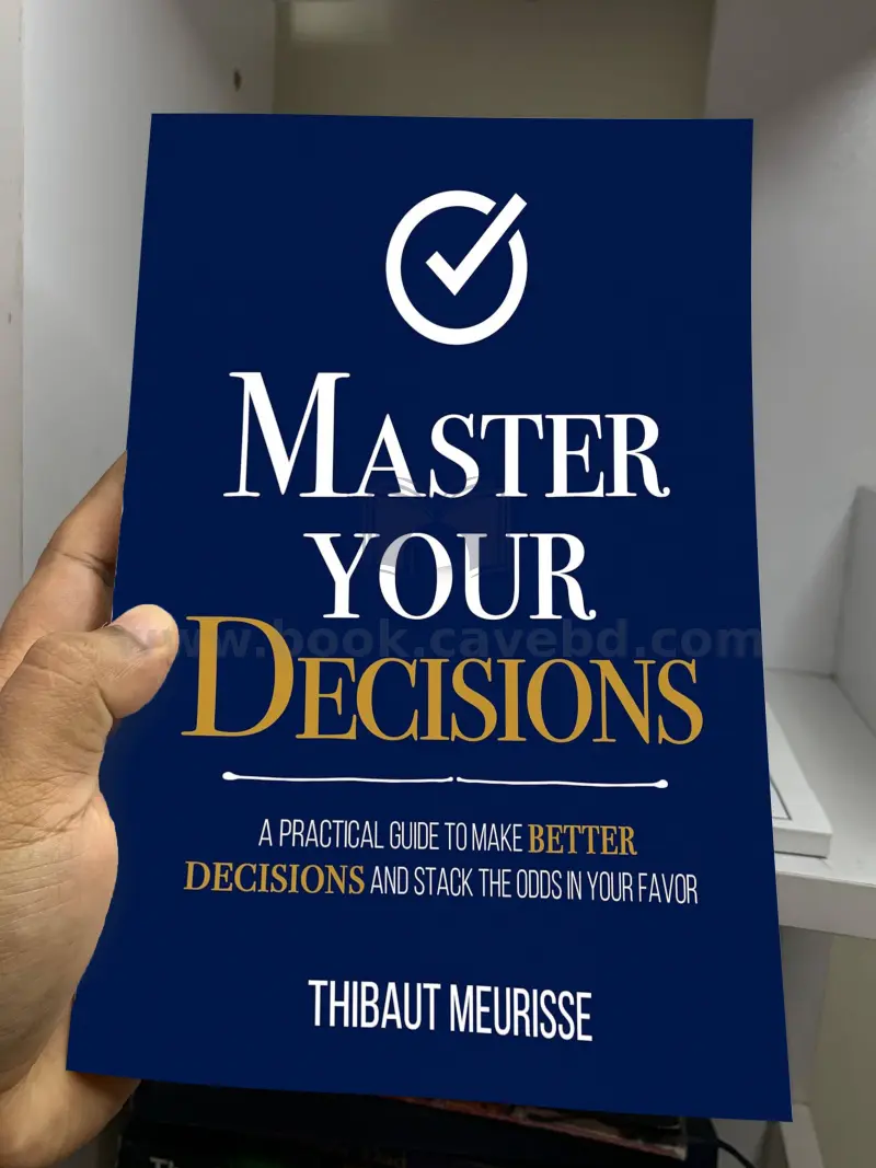 Master Your Decisions : A Practical Guide to Make Better Decisions and Stack the Odds in Your Favor (Mastery Series Book 10)