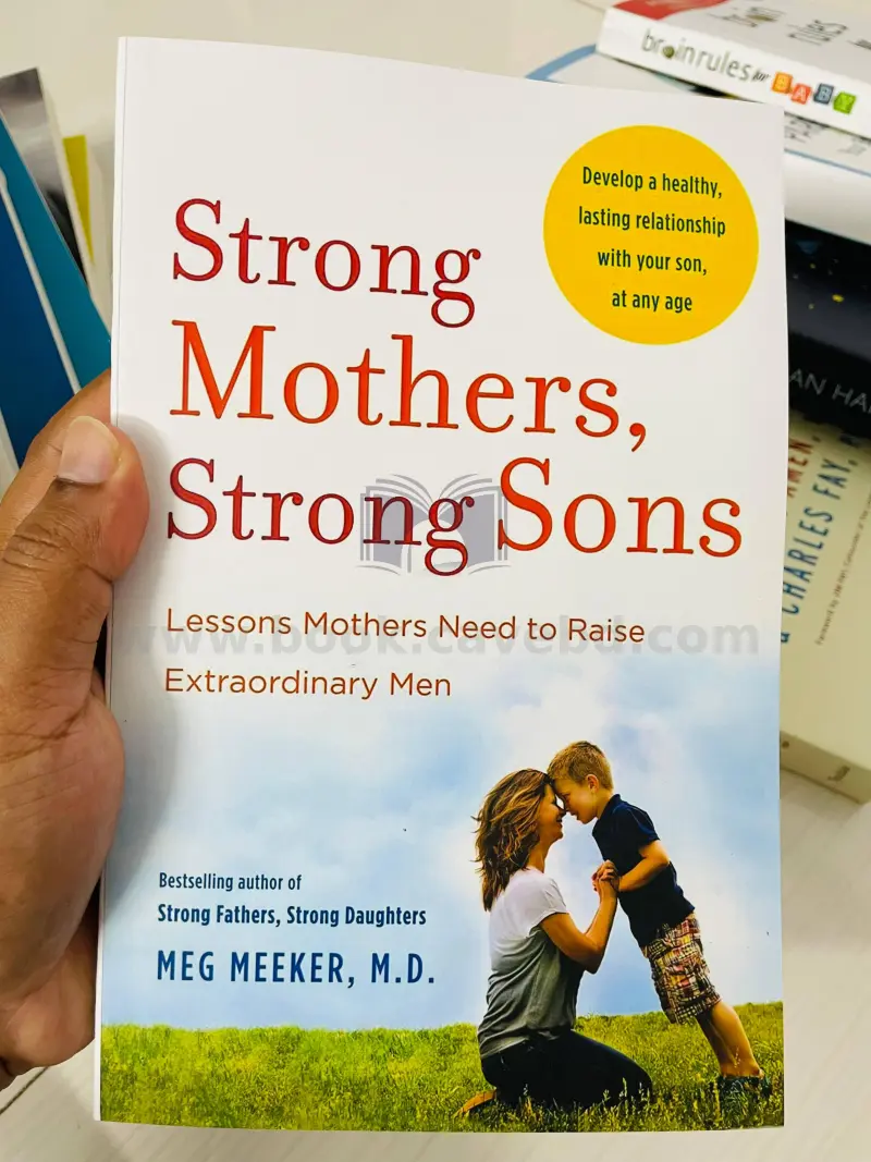 Strong Mothers, Strong Sons: Lessons Mothers Need to Raise Extraordinary Men