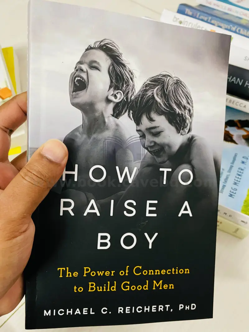 How To Raise A Boy: The Power of Connection to Build Good Men