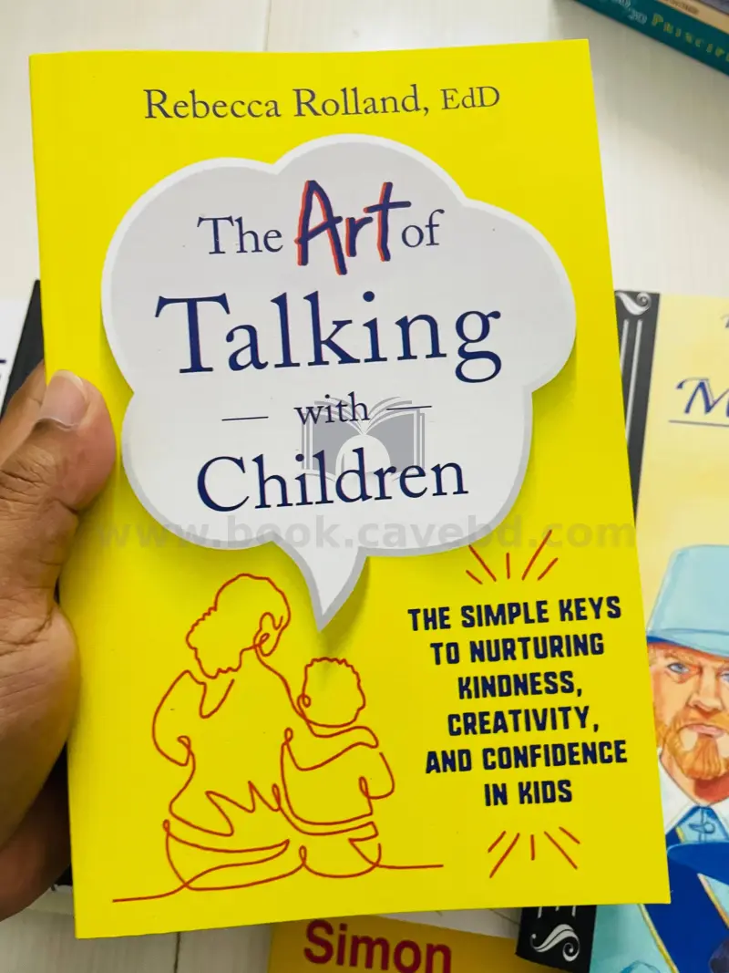 The Art of Talking with Children: The Simple Keys to Nurturing Kindness, Creativity, and Confidence in Kids