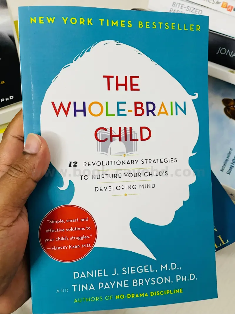 The Whole-Brain Child: 12 Revolutionary Strategies to Nurture Your Child's Developing Mind