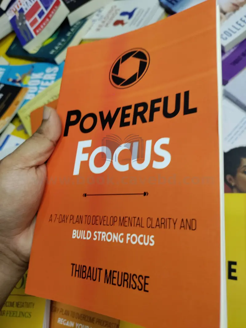 Powerful Focus: A 7-Day Plan to Develop Mental Clarity and Build Strong Focus