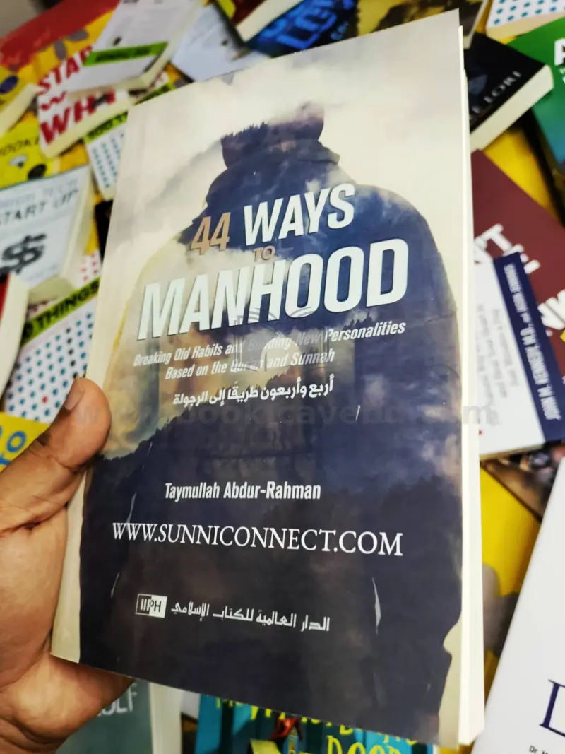 44 Ways to Manhood: Breaking Old Habits and Building New Personalities Based on the Qur'an and Sunnah